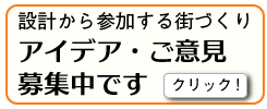 設計から参加する街づくり - アイデア・ご意見募集中です